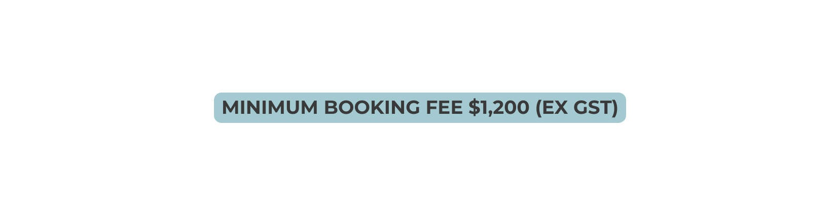 Minimum booking Fee 1 200 Ex GST